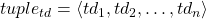 tuple_{td} = \langle td_{1}, td_{2}, \ldots, td_{n} \rangle